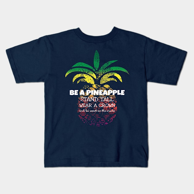 Be a Pineapple Stand Tall Wear a Crown Be Sweet design Kids T-Shirt by nikkidawn74